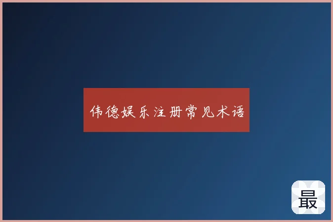 伟德娱乐注册常见术语